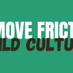Remove Friction to Build Culture