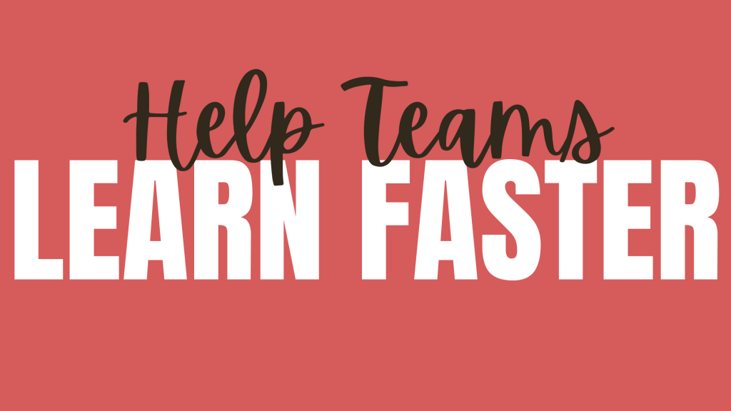 Help Teams Learn Faster