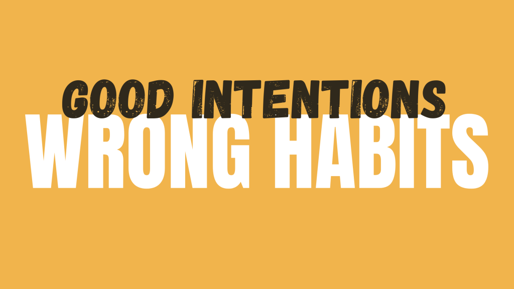 Good Intentions Wrong Habits